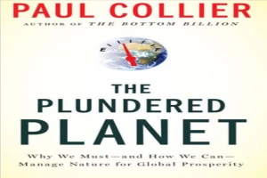 The Plundered Planet: Why We Must--and How We Can--Manage Nature for Global Prosperity